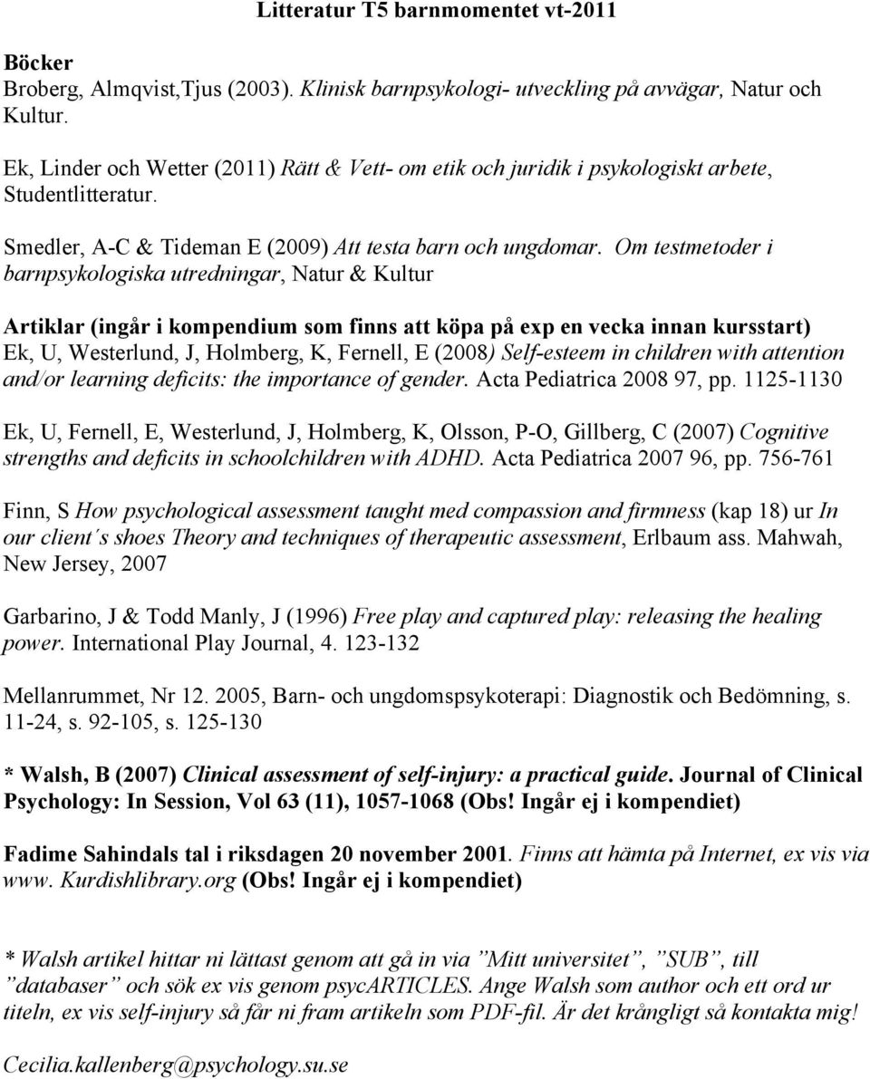 Om testmetoder i barnpsykologiska utredningar, Natur & Kultur Artiklar (ingår i kompendium som finns att köpa på exp en vecka innan kursstart) Ek, U, Westerlund, J, Holmberg, K, Fernell, E (2008)