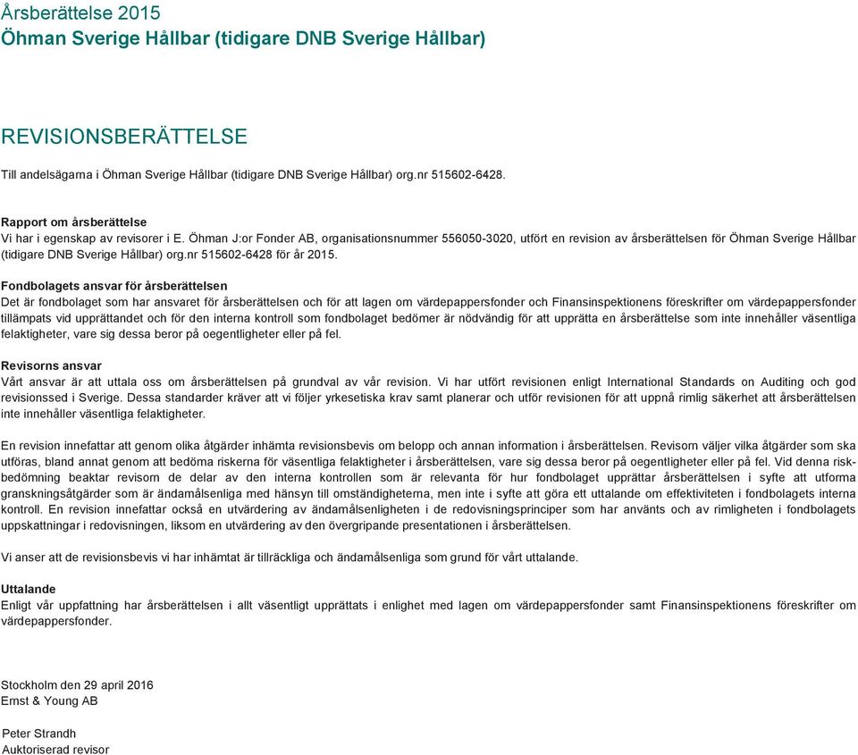 Öhman J:or Fonder AB, organisationsnummer 556050-3020, utfört en revision av årsberättelsen för Öhman Sverige Hållbar (tidigare DNB Sverige Hållbar) org.nr 515602-6428 för år 2015.