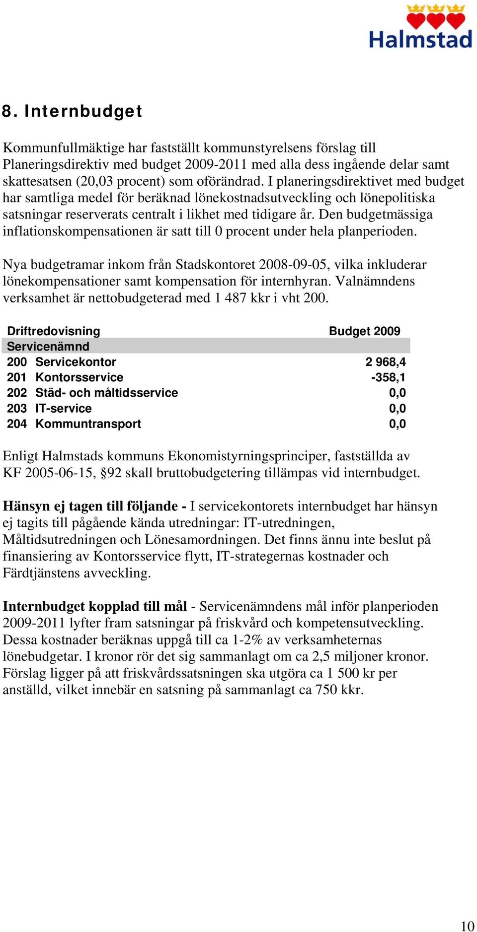 Den budgetmässiga inflationskompensationen är satt till 0 procent under hela planperioden.