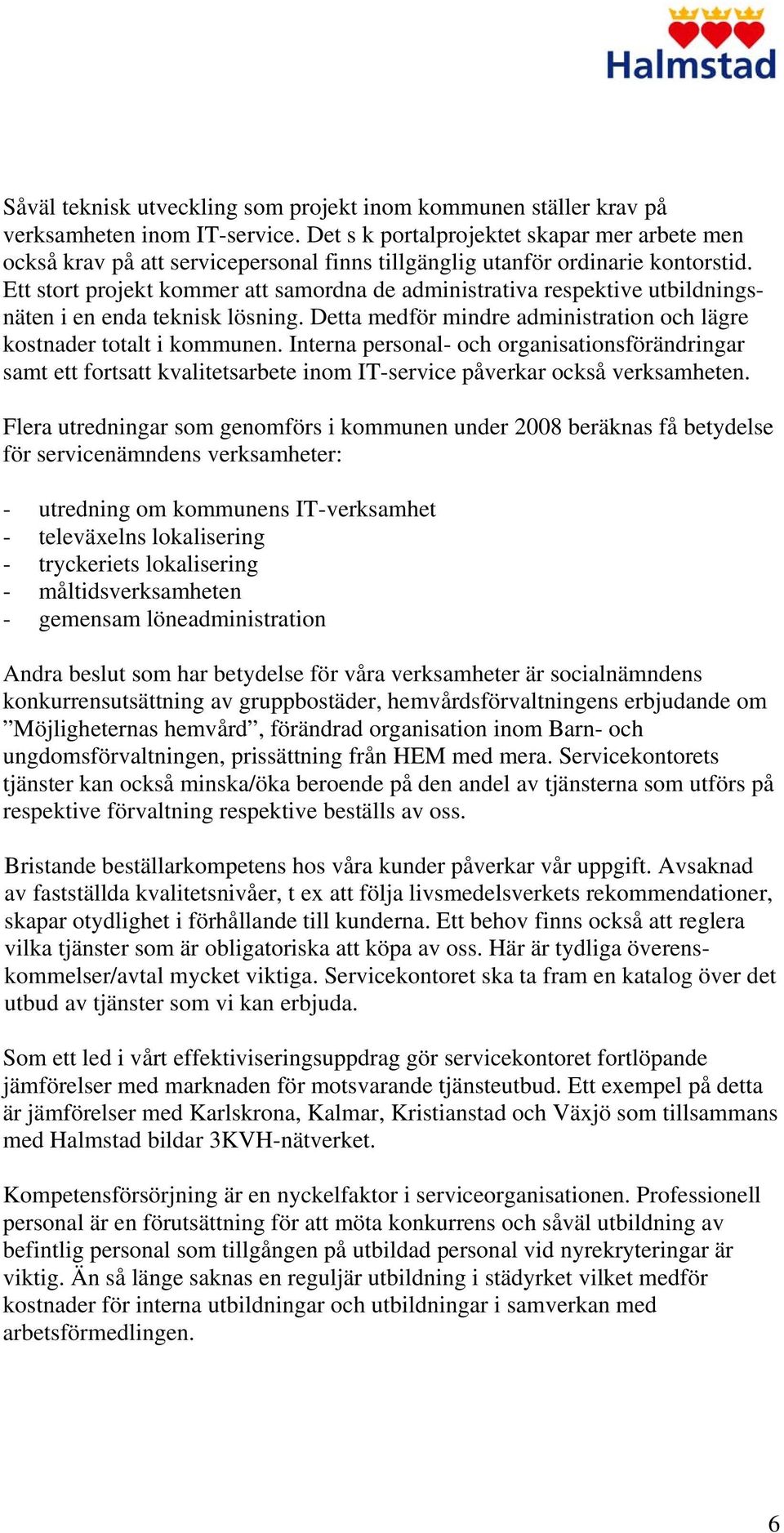 Ett stort projekt kommer att samordna de administrativa respektive utbildningsnäten i en enda teknisk lösning. Detta medför mindre administration och lägre kostnader totalt i kommunen.