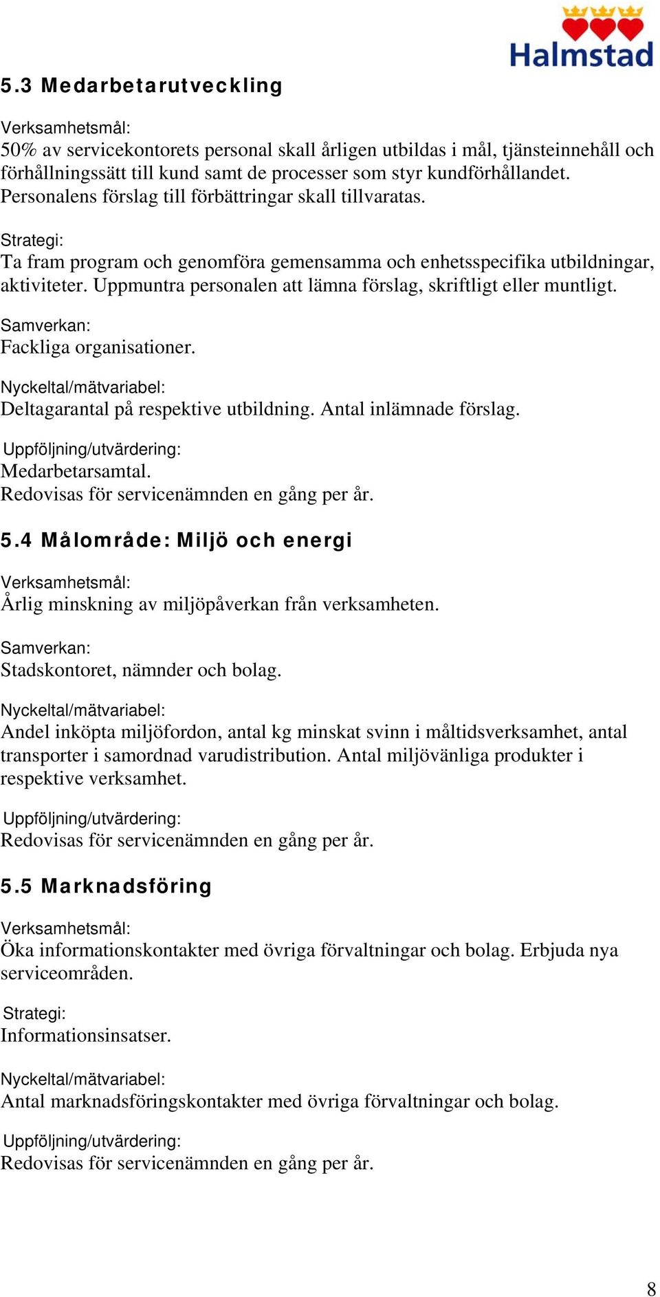 Uppmuntra personalen att lämna förslag, skriftligt eller muntligt. Samverkan: Fackliga organisationer. Nyckeltal/mätvariabel: Deltagarantal på respektive utbildning. Antal inlämnade förslag.