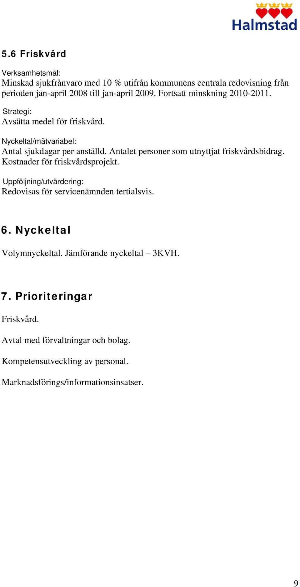 Antalet personer som utnyttjat friskvårdsbidrag. Kostnader för friskvårdsprojekt. Uppföljning/utvärdering: Redovisas för servicenämnden tertialsvis. 6.