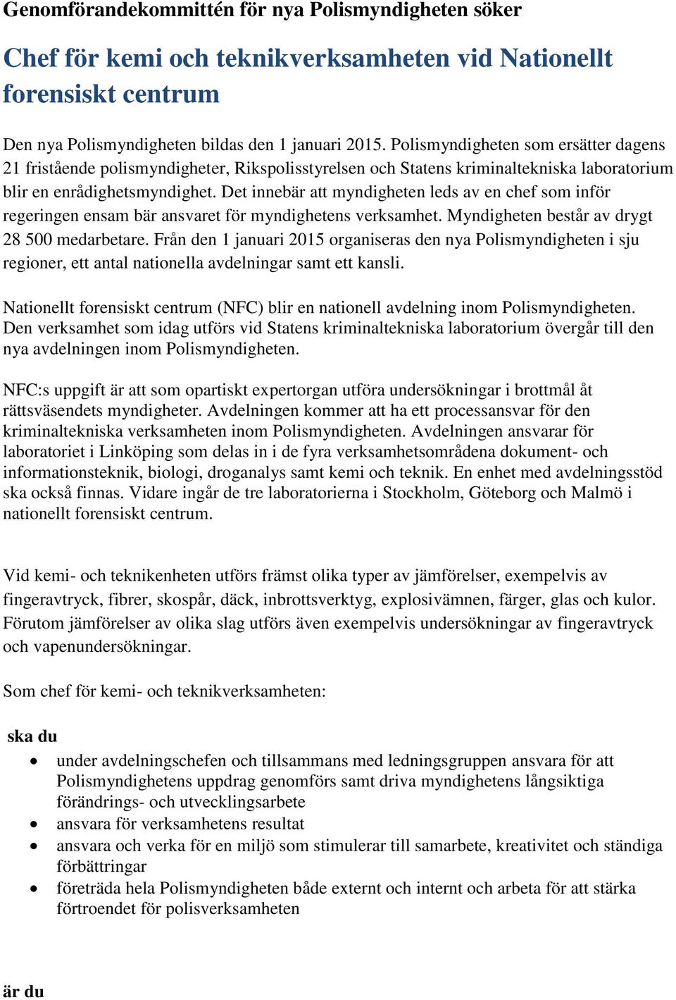 Det innebär att myndigheten leds av en chef som inför regeringen ensam bär ansvaret för myndighetens verksamhet. Myndigheten består av drygt 28 500 medarbetare.