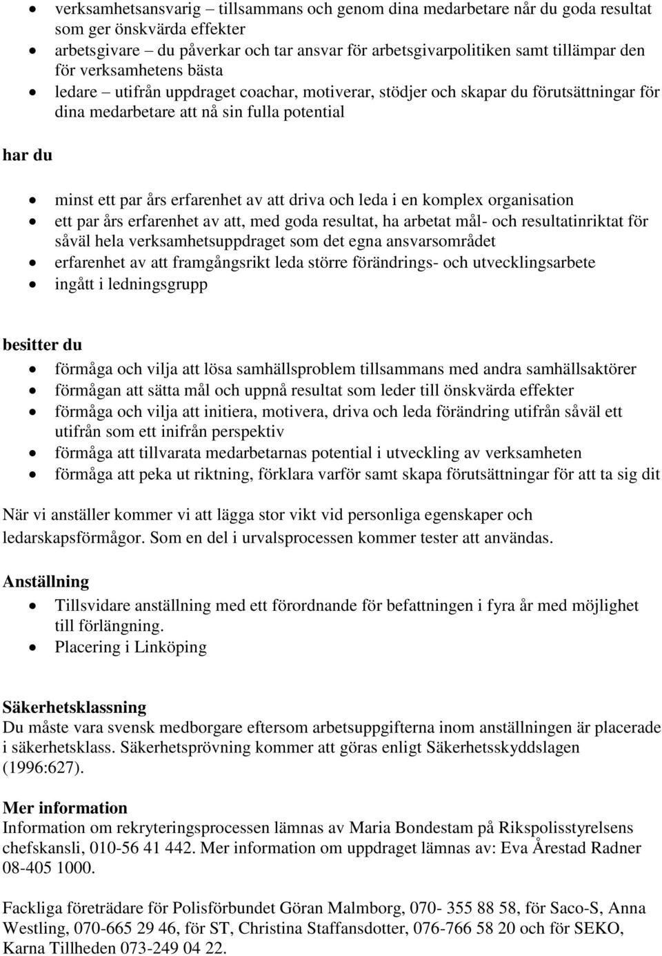 och leda i en komplex organisation ett par års erfarenhet av att, med goda resultat, ha arbetat mål- och resultatinriktat för såväl hela verksamhetsuppdraget som det egna ansvarsområdet erfarenhet av