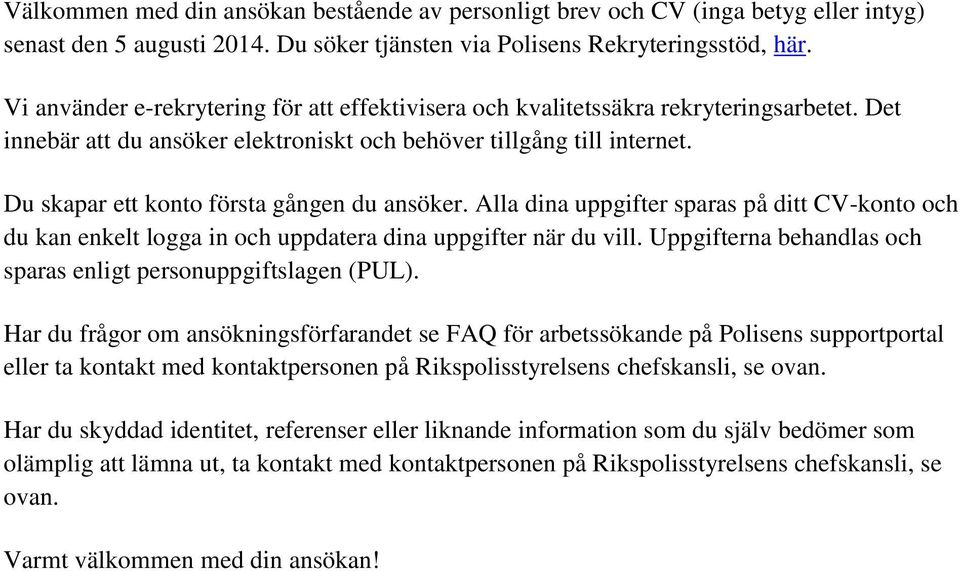 Du skapar ett konto första gången du ansöker. Alla dina uppgifter sparas på ditt CV-konto och du kan enkelt logga in och uppdatera dina uppgifter när du vill.
