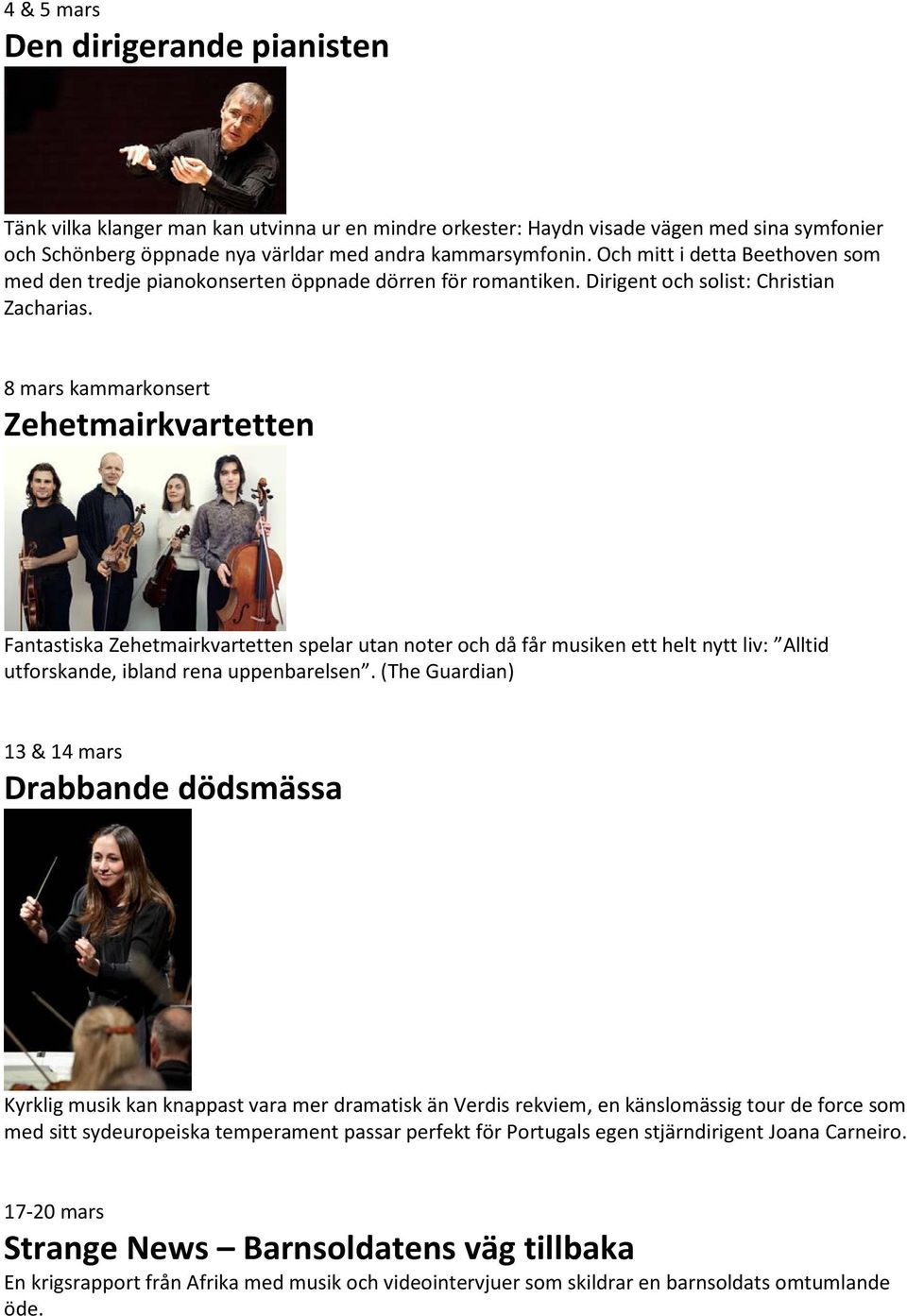 8 mars kammarkonsert Zehetmairkvartetten Fantastiska Zehetmairkvartetten spelar utan noter och då får musiken ett helt nytt liv: Alltid utforskande, ibland rena uppenbarelsen.