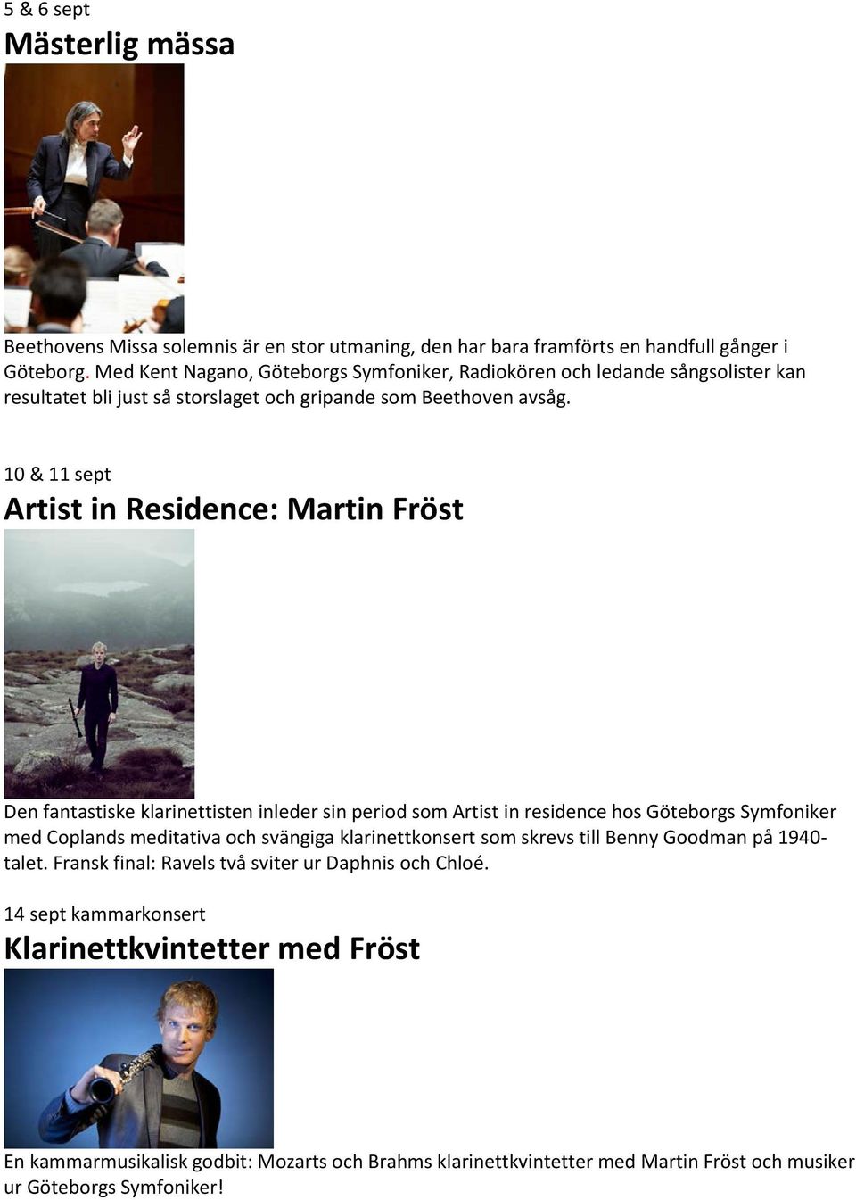 10 & 11 sept Artist in Residence: Martin Fröst Den fantastiske klarinettisten inleder sin period som Artist in residence hos Göteborgs Symfoniker med Coplands meditativa och svängiga