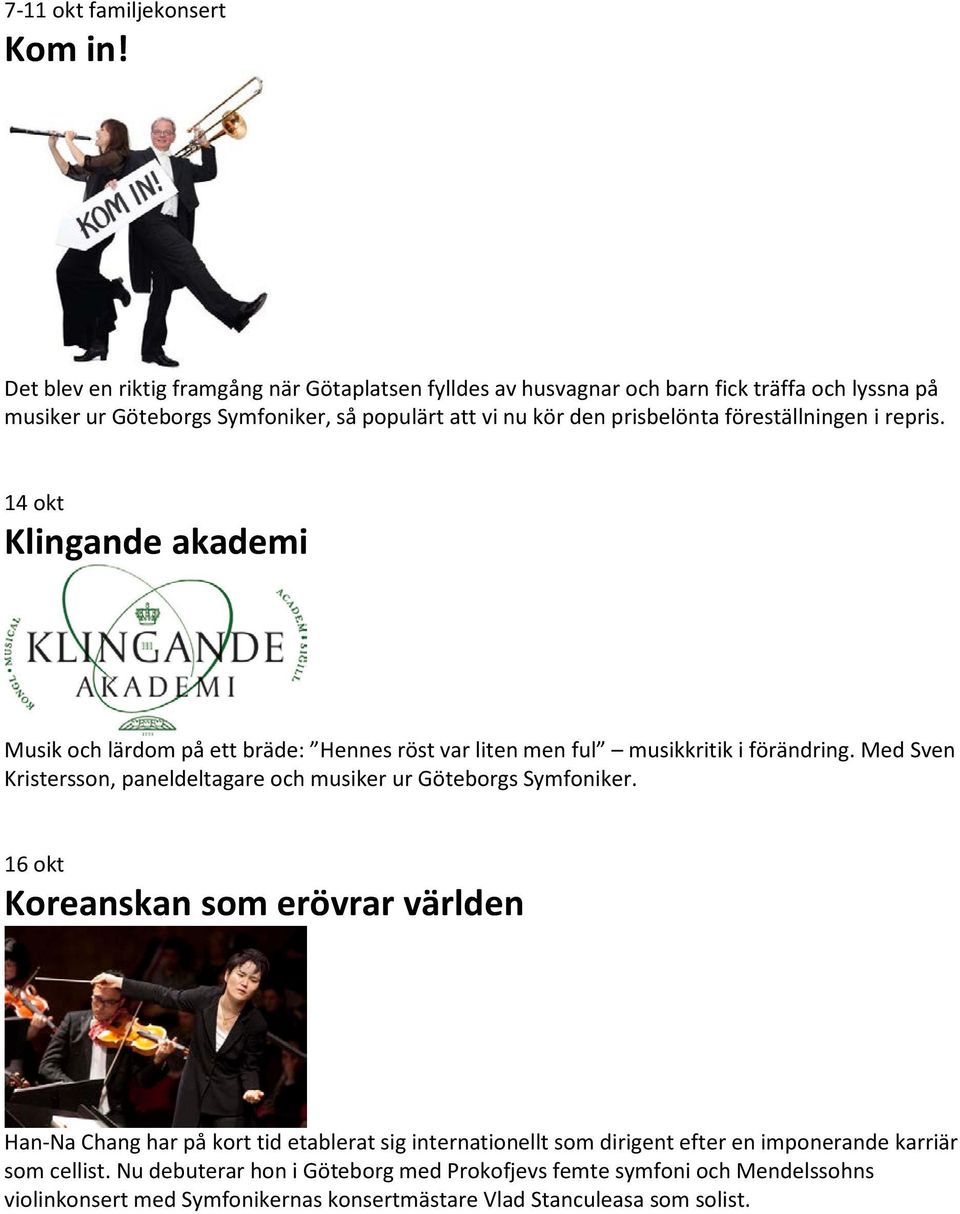 föreställningen i repris. 14 okt Klingande akademi Musik och lärdom på ett bräde: Hennes röst var liten men ful musikkritik i förändring.