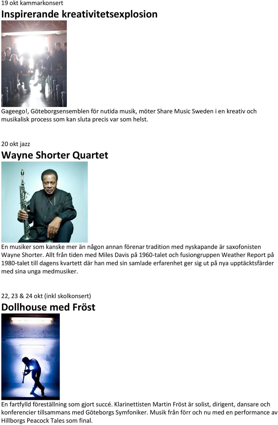 Allt från tiden med Miles Davis på 1960-talet och fusiongruppen Weather Report på 1980-talet till dagens kvartett där han med sin samlade erfarenhet ger sig ut på nya upptäcktsfärder med sina unga