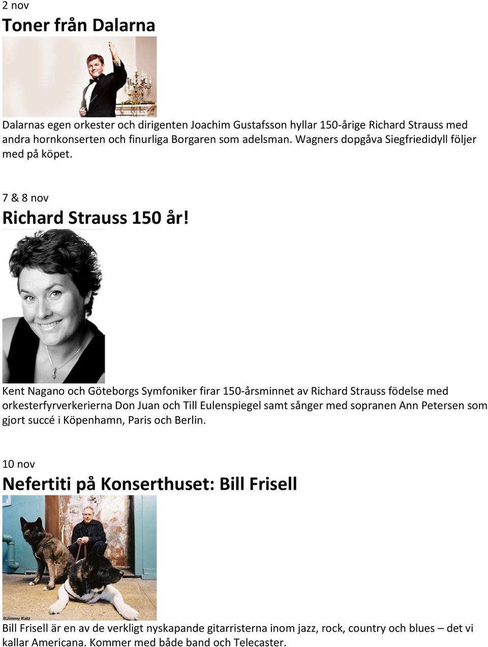 Kent Nagano och Göteborgs Symfoniker firar 150-årsminnet av Richard Strauss födelse med orkesterfyrverkerierna Don Juan och Till Eulenspiegel samt sånger med sopranen Ann