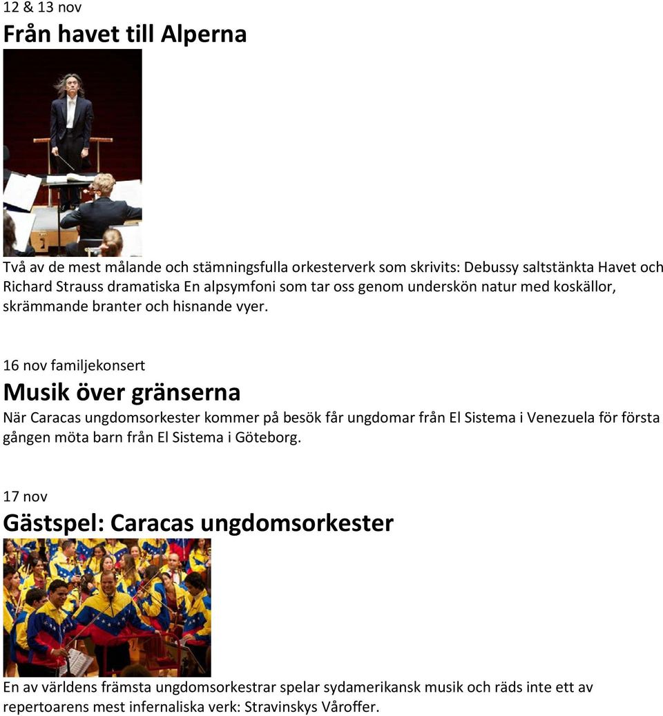 16 nov familjekonsert Musik över gränserna När Caracas ungdomsorkester kommer på besök får ungdomar från El Sistema i Venezuela för första gången möta barn
