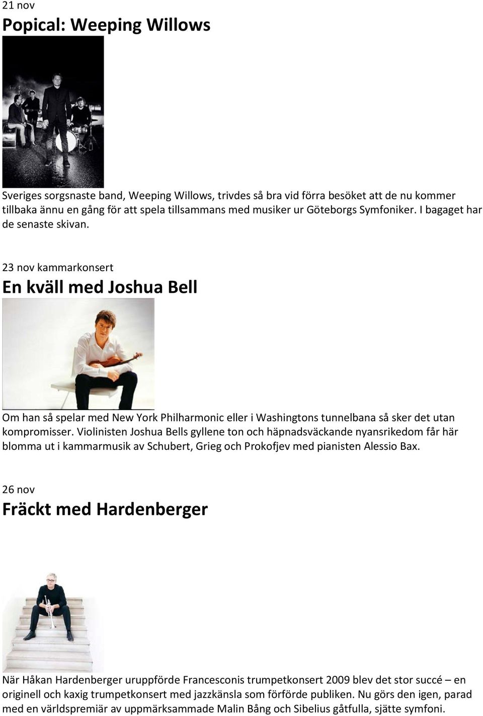 Violinisten Joshua Bells gyllene ton och häpnadsväckande nyansrikedom får här blomma ut i kammarmusik av Schubert, Grieg och Prokofjev med pianisten Alessio Bax.