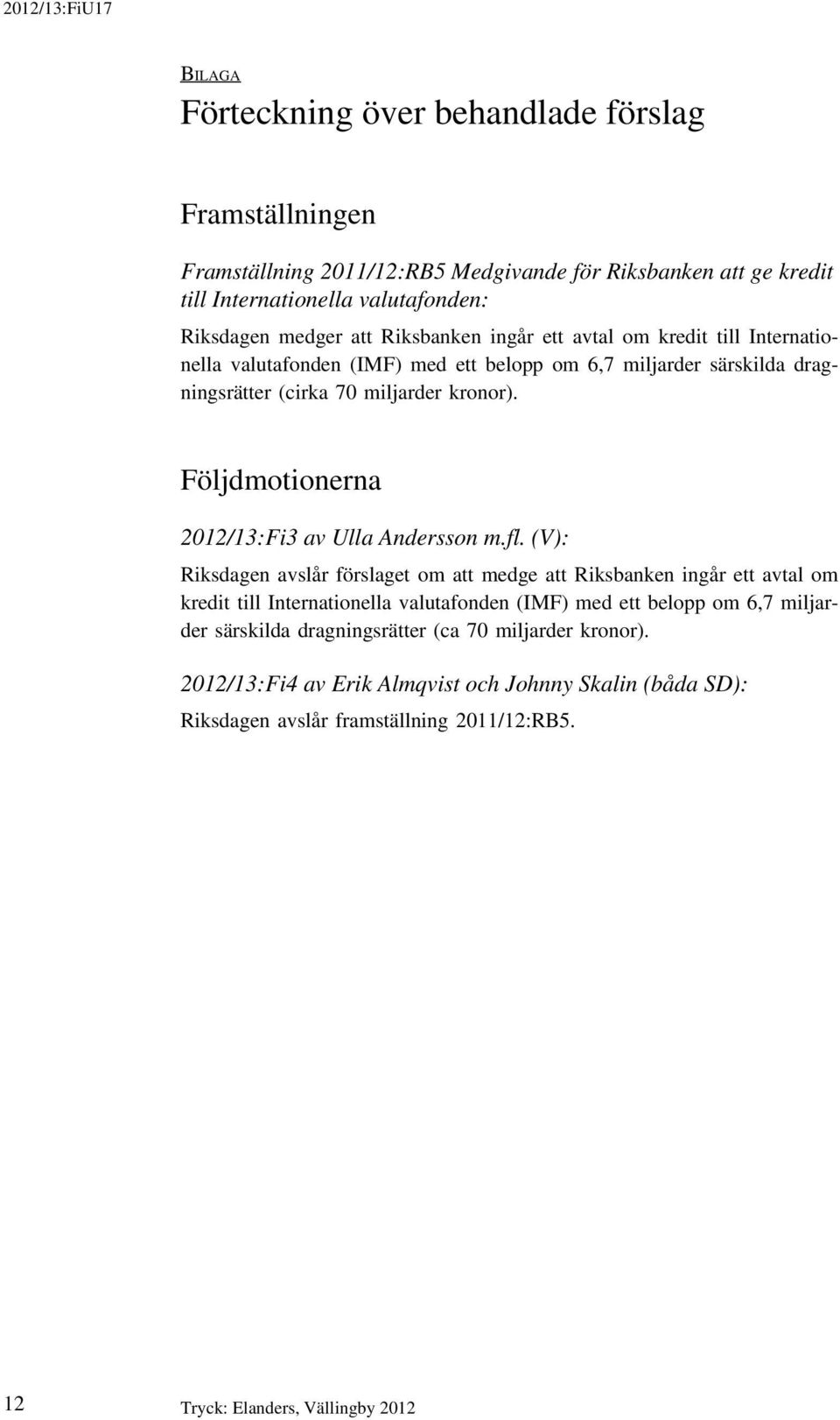 Följdmotionerna 2012/13:Fi3 av Ulla Andersson m.fl.