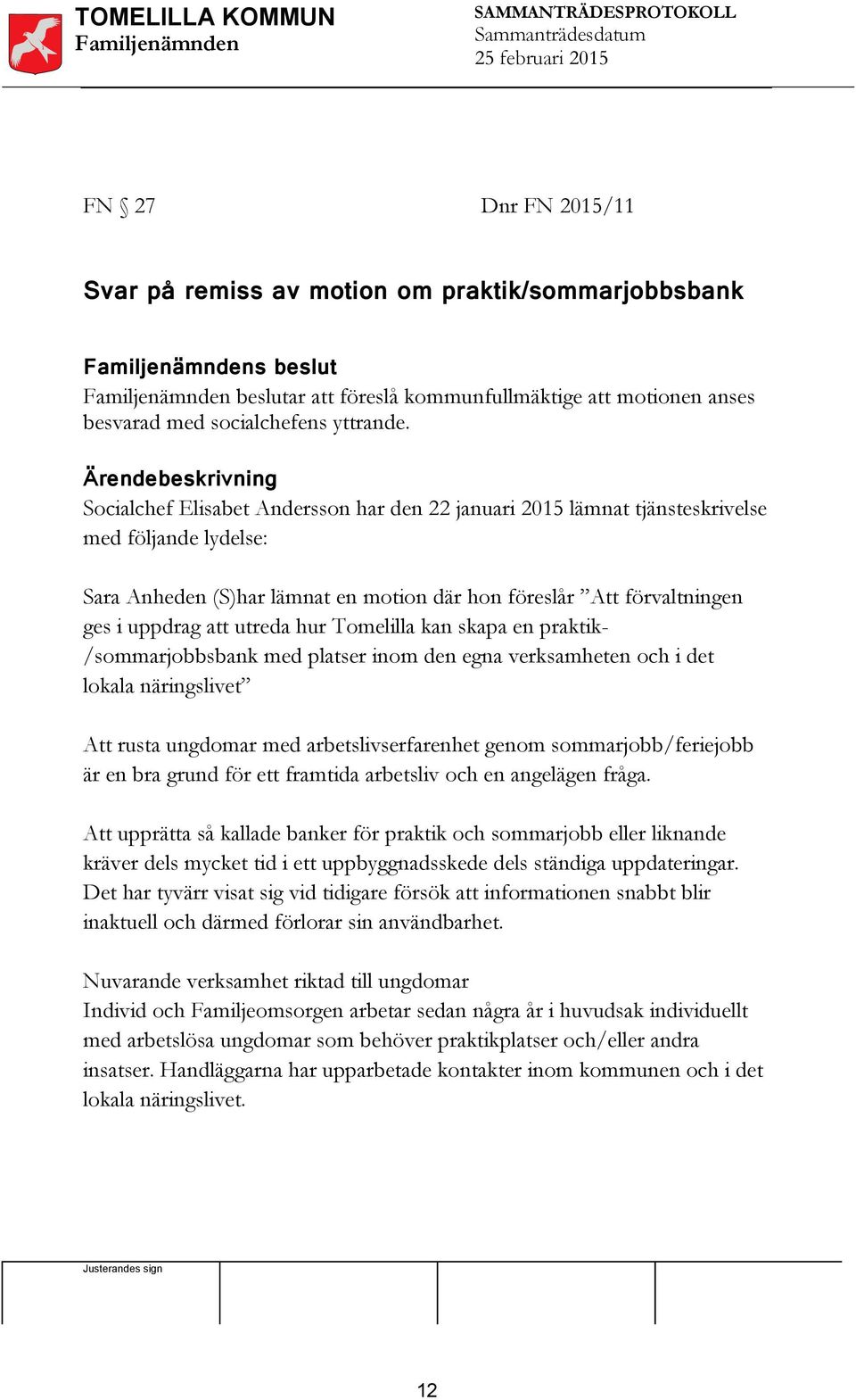 uppdrag att utreda hur Tomelilla kan skapa en praktik/sommarjobbsbank med platser inom den egna verksamheten och i det lokala näringslivet Att rusta ungdomar med arbetslivserfarenhet genom