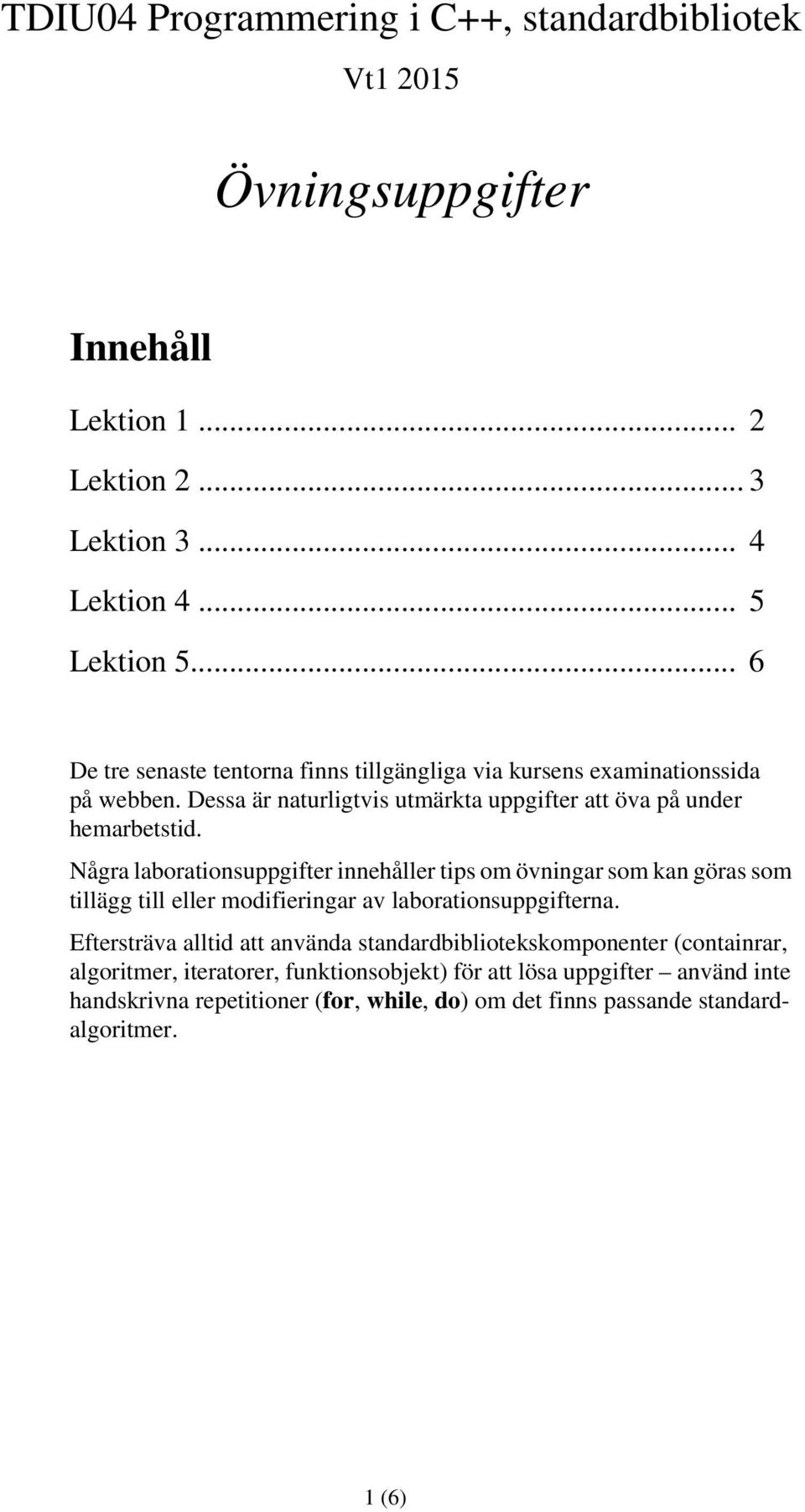 Några laborationsuppgifter innehåller tips om övningar som kan göras som tillägg till eller modifieringar av laborationsuppgifterna.