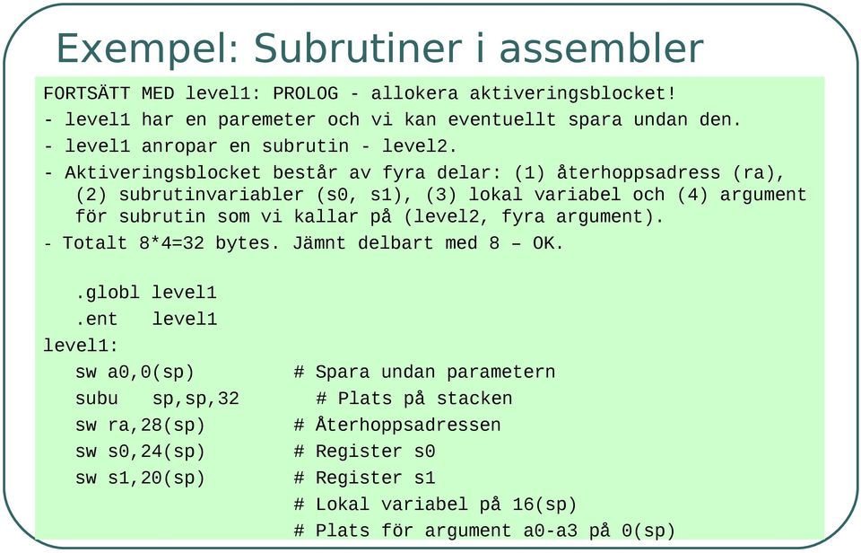 - Aktiveringsblocket består av fyra delar: (1) återhoppsadress (ra), (2) subrutinvariabler (s0, s1), (3) lokal variabel och (4) argument för subrutin som vi kallar på