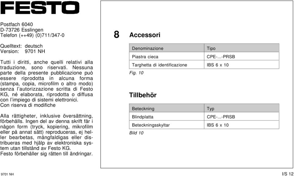 con l impiego di sistemi elettronici. Con riserva di modifiche Alla rättigheter, inklusive översättning, förbehålls.