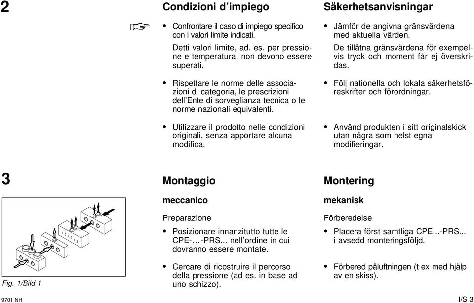 Utilizzare il prodotto nelle condizioni originali, senza apportare alcuna modifica. Säkerhetsanvisningar Jämför de angivna gränsvärdena med aktuella värden.