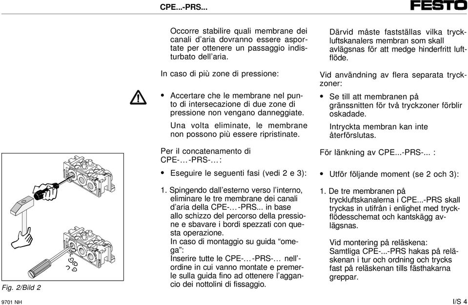 Una volta eliminate, le membrane non possono più essere ripristinate. Per il concatenamento di CPE- -PRS- : Eseguire le seguenti fasi (vedi 2 e 3): 1.
