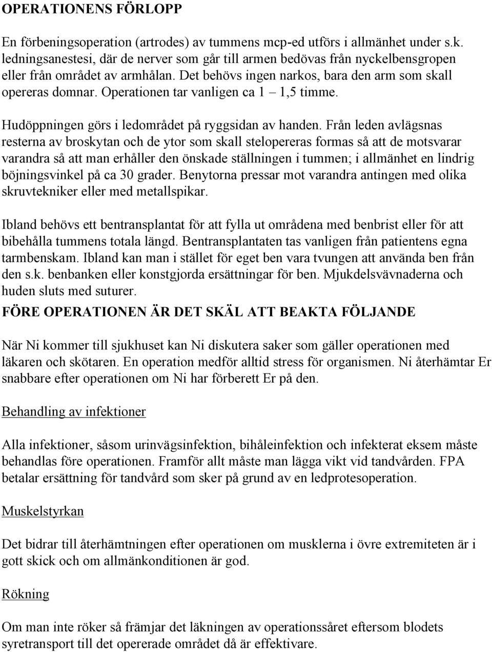 Operationen tar vanligen ca 1 1,5 timme. Hudöppningen görs i ledområdet på ryggsidan av handen.