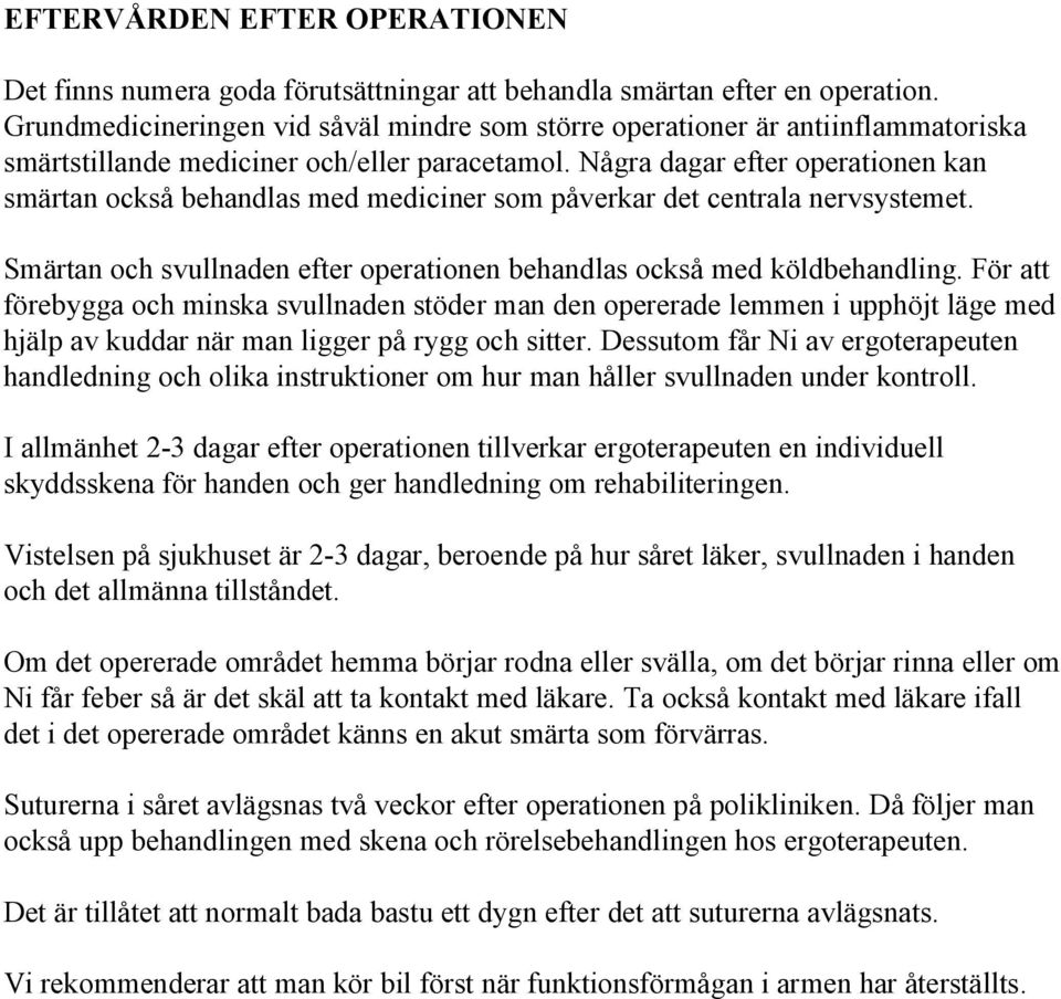 Några dagar efter operationen kan smärtan också behandlas med mediciner som påverkar det centrala nervsystemet. Smärtan och svullnaden efter operationen behandlas också med köldbehandling.