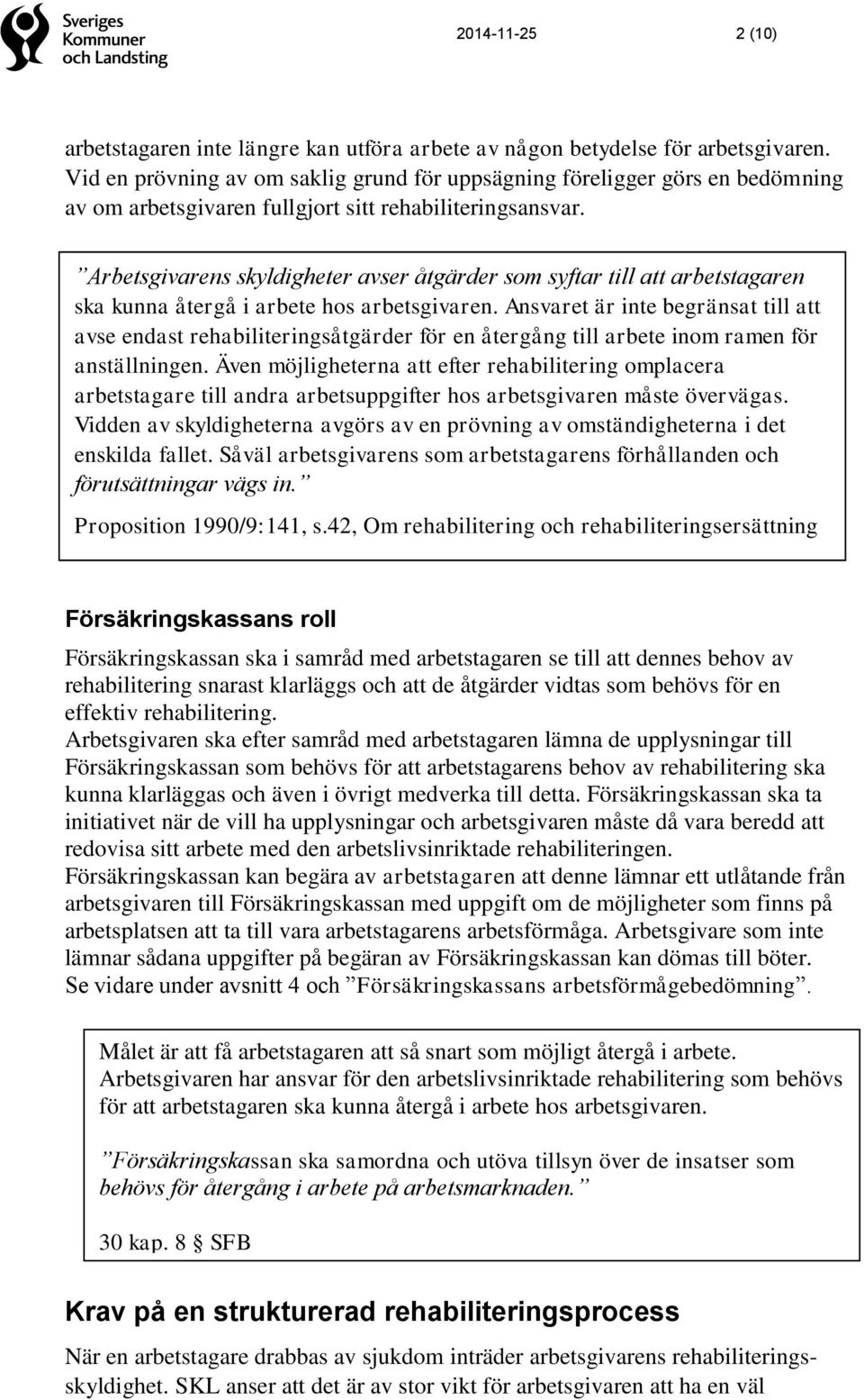 Arbetsgivarens skyldigheter avser åtgärder som syftar till att arbetstagaren ska kunna återgå i arbete hos arbetsgivaren.