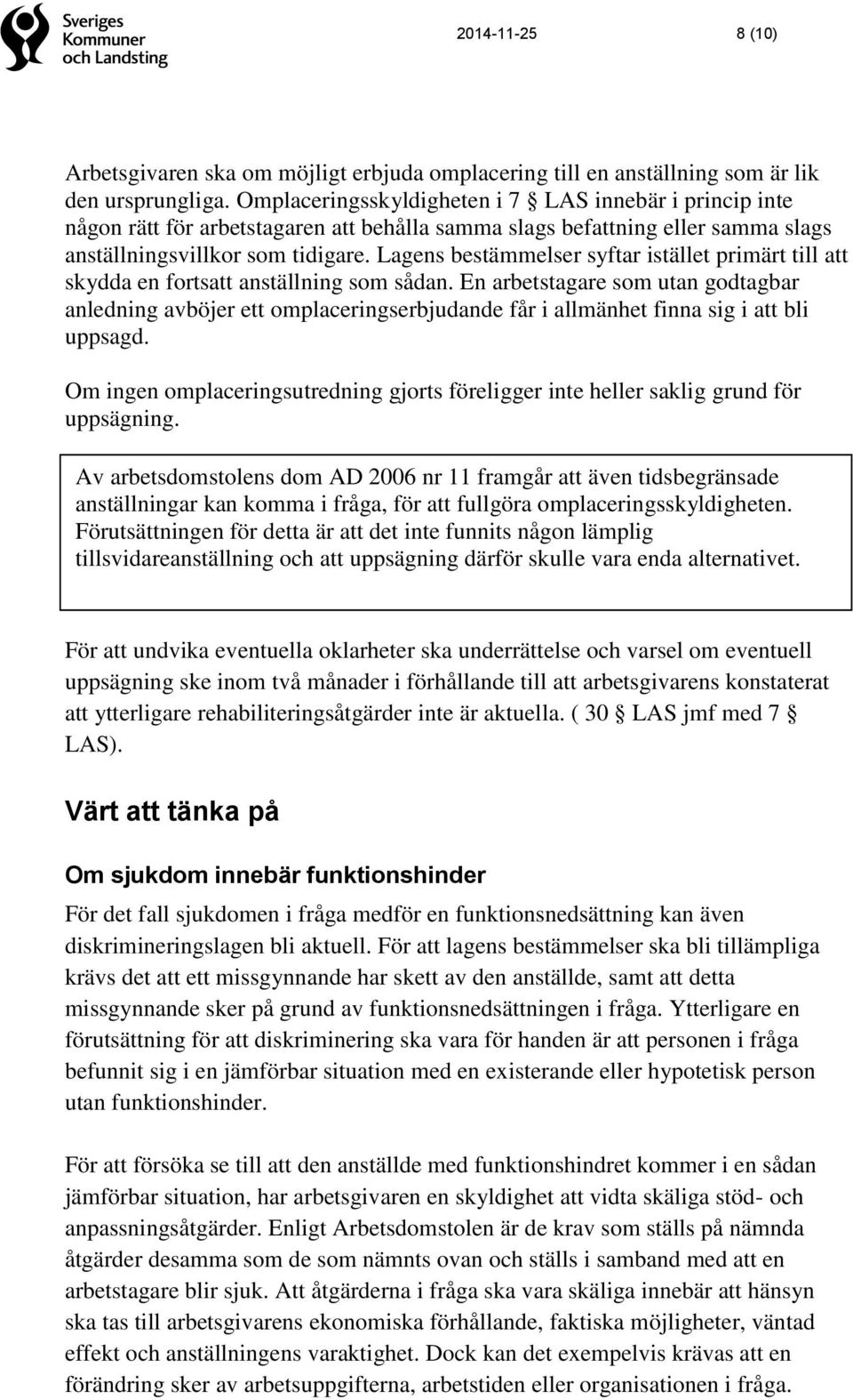 Lagens bestämmelser syftar istället primärt till att skydda en fortsatt anställning som sådan.