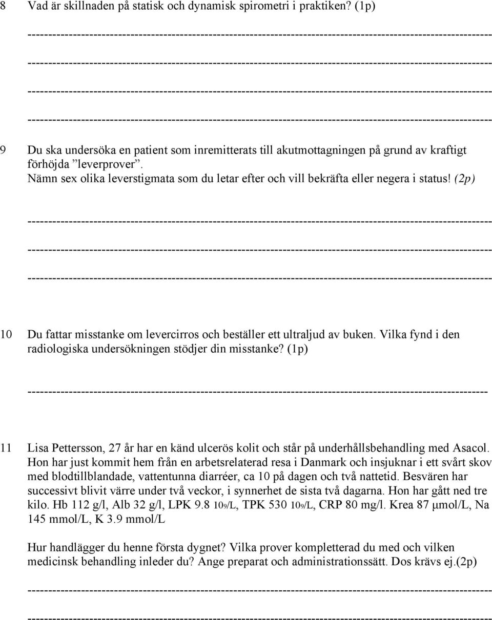 Nämn sex olika leverstigmata som du letar efter och vill bekräfta eller negera i status! (2p) ------- ------- ------- 10 Du fattar misstanke om levercirros och beställer ett ultraljud av buken.