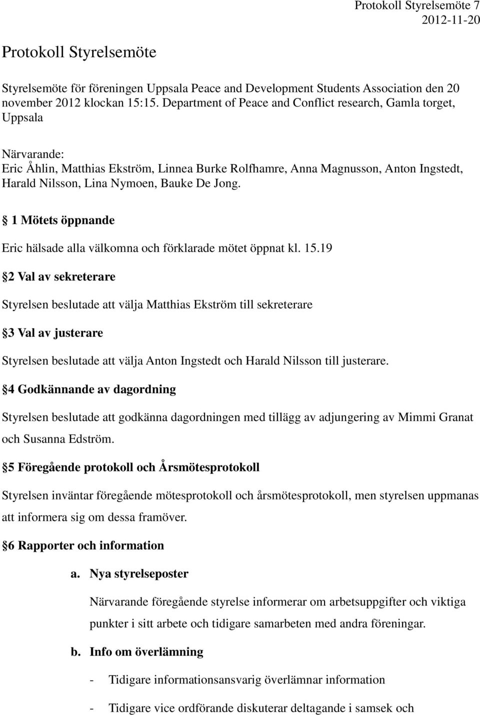 De Jong. 1 Mötets öppnande Eric hälsade alla välkomna och förklarade mötet öppnat kl. 15.