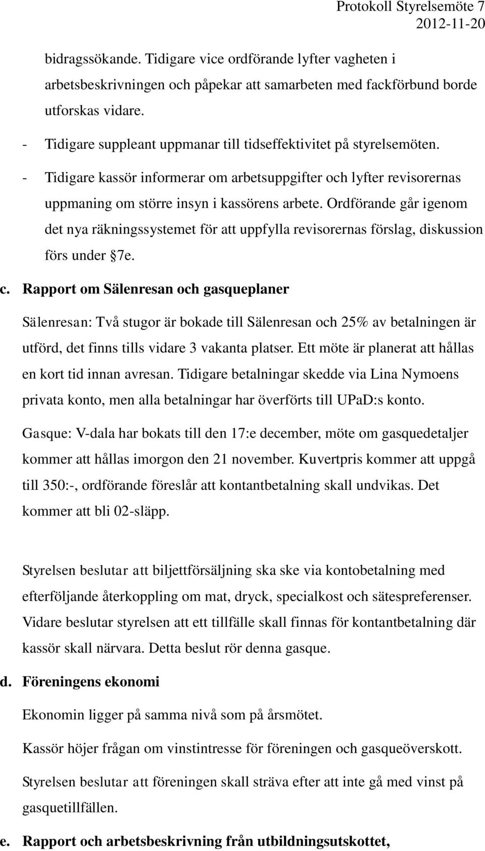 Ordförande går igenom det nya räkningssystemet för att uppfylla revisorernas förslag, diskussion förs under 7e. c.