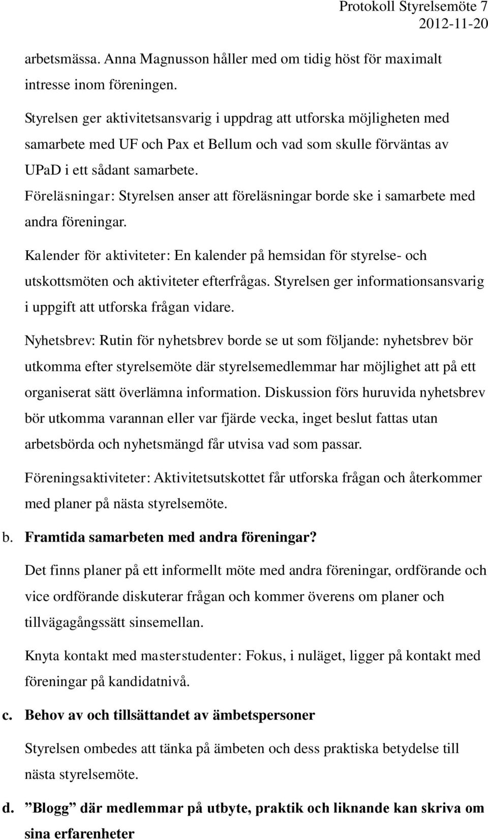 Föreläsningar: Styrelsen anser att föreläsningar borde ske i samarbete med andra föreningar.