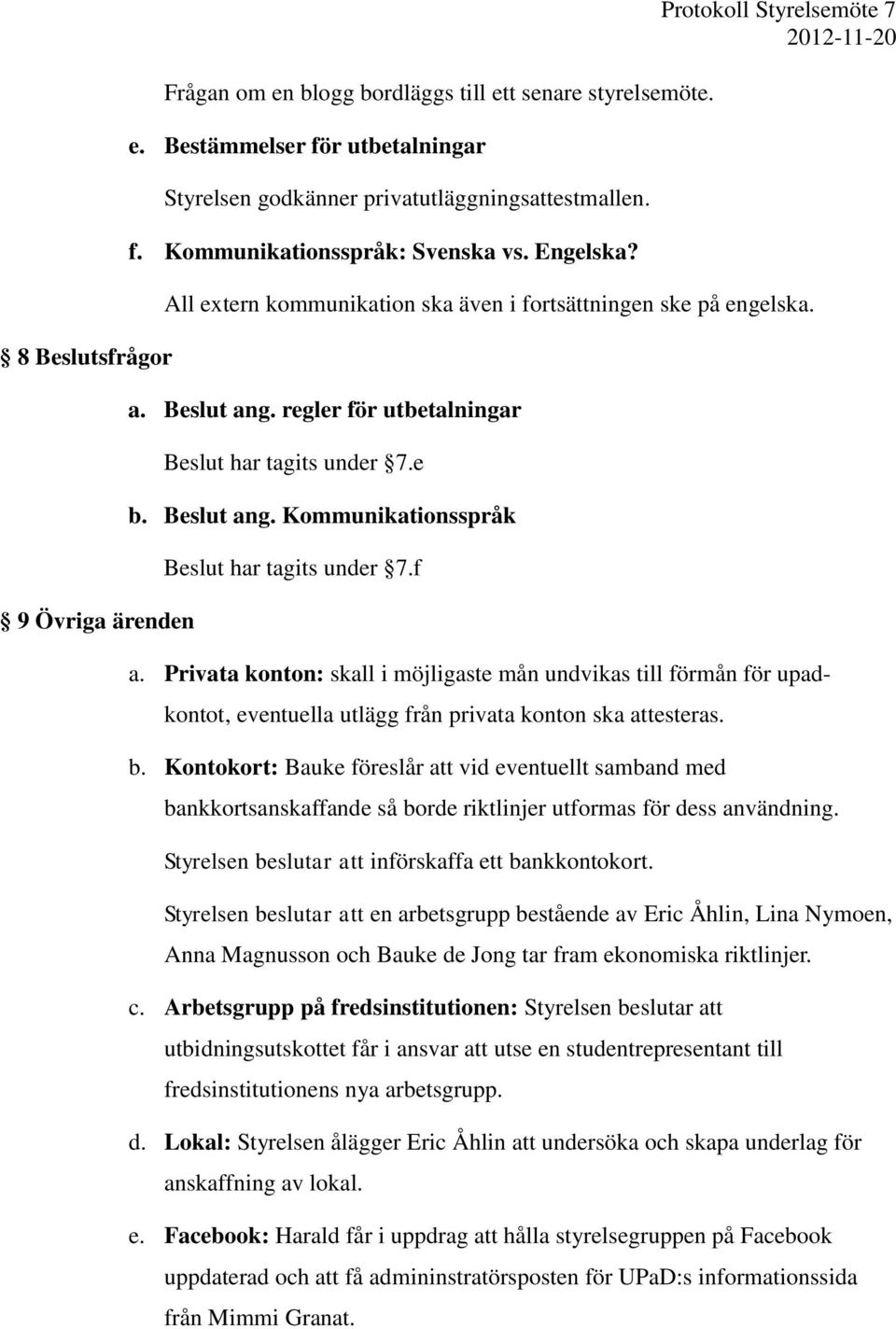 f a. Privata konton: skall i möjligaste mån undvikas till förmån för upadkontot, eventuella utlägg från privata konton ska attesteras. b.