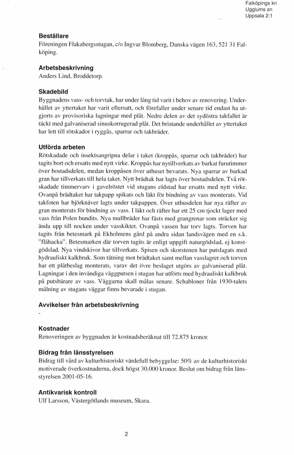 Underhållet av yttertaket har varit eftersatt, och förefaller under senare tid endast ha utgjorts av provisoriska lagningar med plåt.