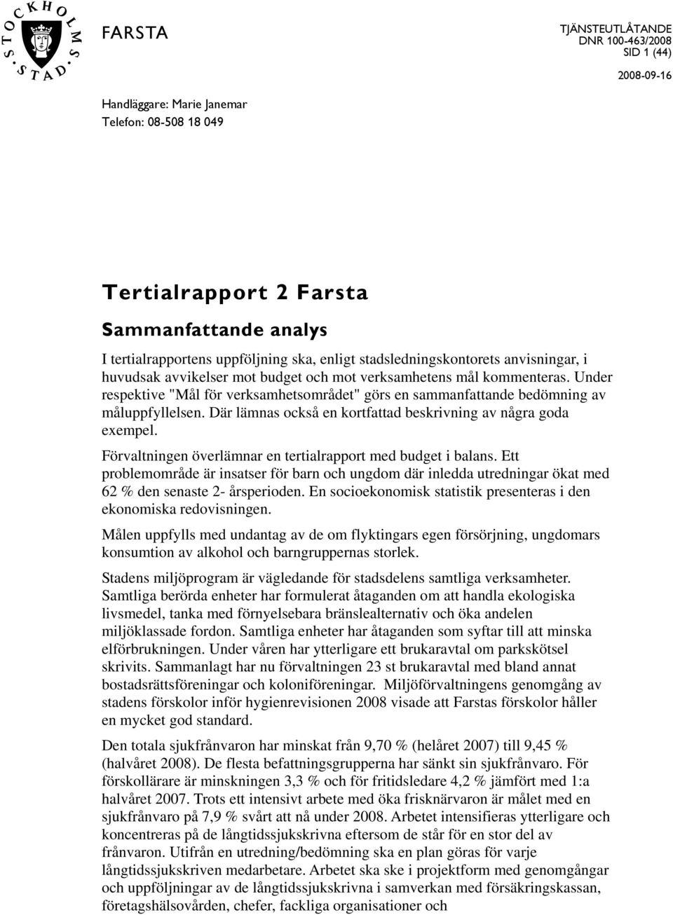 Under respektive "Mål för verksamhetsområdet" görs en sammanfattande bedömning av måluppfyllelsen. Där lämnas också en kortfattad beskrivning av några goda exempel.