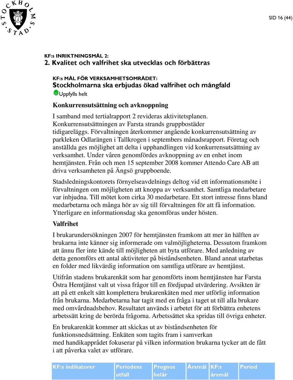 tertialrapport 2 revideras aktivitetsplanen. Konkurrensutsättningen av Farsta strands gruppbostäder tidigareläggs.
