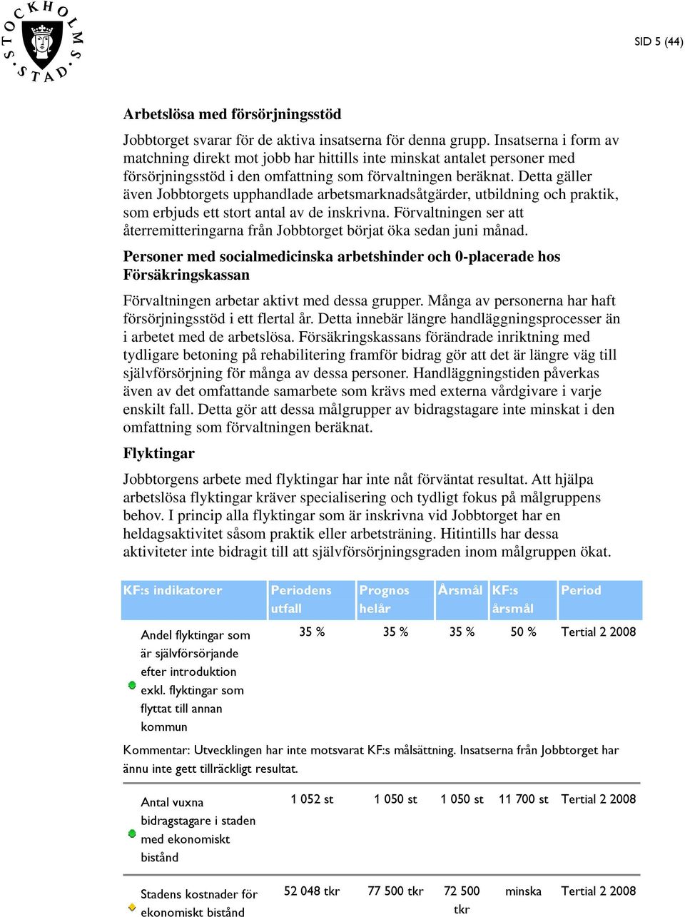 Detta gäller även Jobbtorgets upphandlade arbetsmarknadsåtgärder, utbildning och praktik, som erbjuds ett stort antal av de inskrivna.