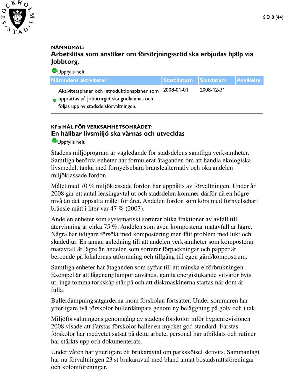 -01-01 -12-31 KF:s MÅL FÖR VERKSAMHETSOMRÅDET: En hållbar livsmiljö ska värnas och utvecklas Stadens miljöprogram är vägledande för stadsdelens samtliga verksamheter.