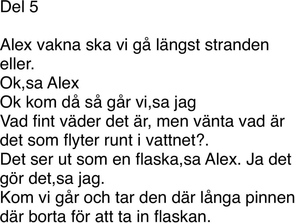 vad är det som flyter runt i vattnet?. Det ser ut som en flaska,sa Alex.