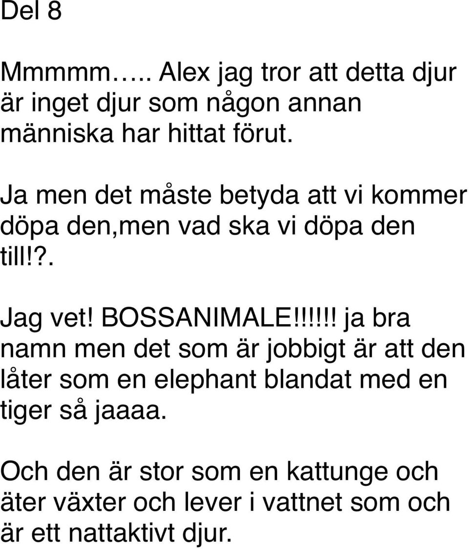 !!!!! ja bra namn men det som är jobbigt är att den låter som en elephant blandat med en tiger så jaaaa.