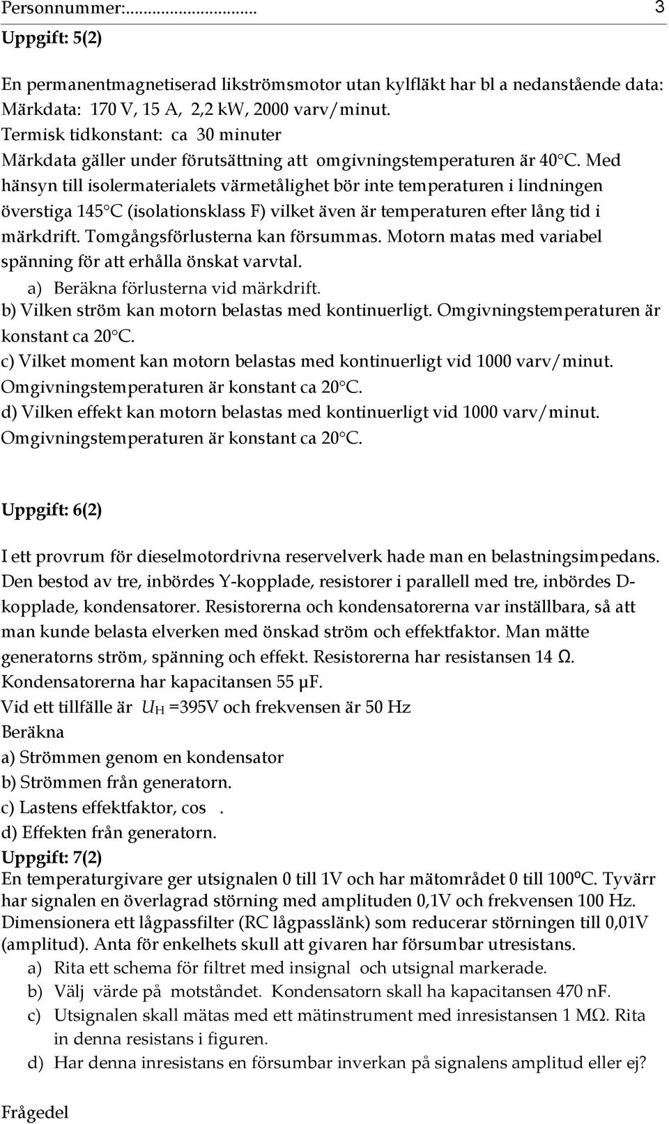 Med hänsyn till isolermaterialets värmetålighet bör inte temperaturen i lindningen överstiga 145C (isolationsklass F) vilket även är temperaturen efter lång tid i märkdrift.