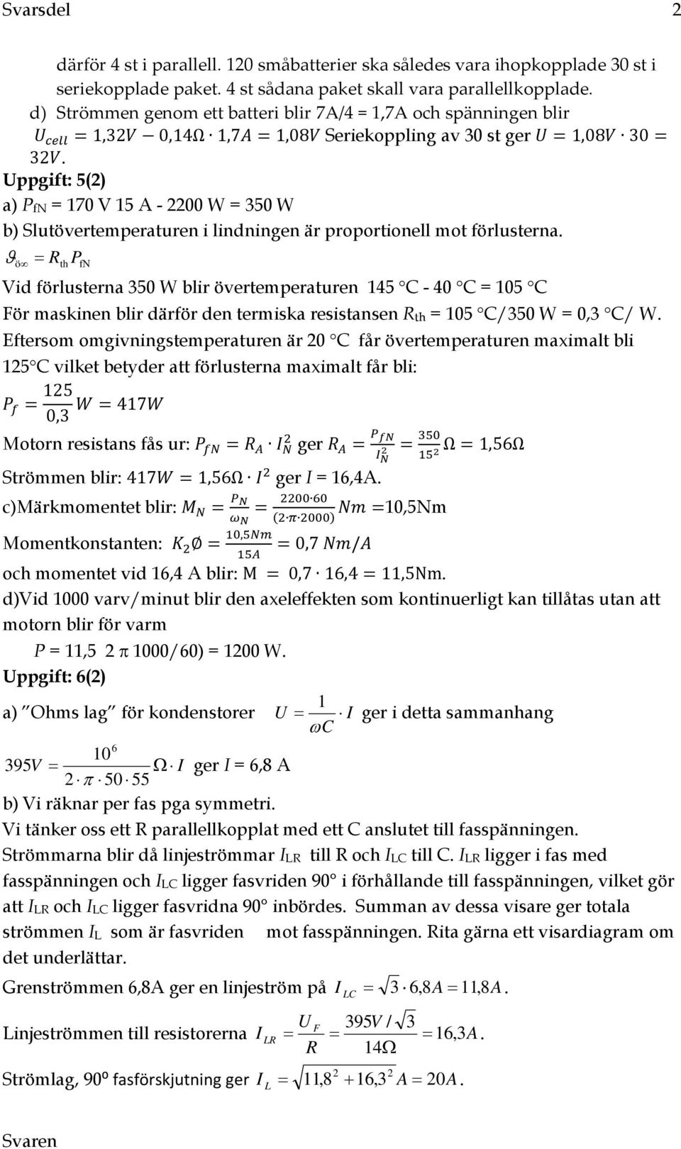 Uppgift: 5() a) P fn = 170 V 15 A - 00 W = 350 W b) Slutövertemperaturen i lindningen är proportionell mot förlusterna.