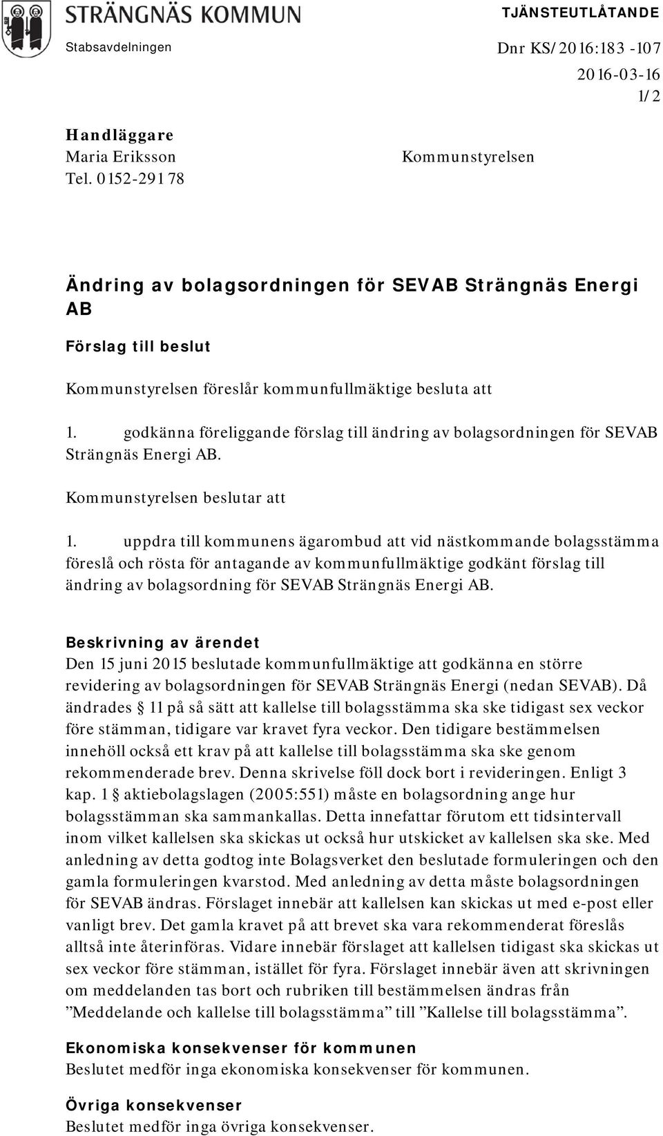 godkänna föreliggande förslag till ändring av bolagsordningen för SEVAB Strängnäs Energi AB. Kommunstyrelsen beslutar att 1.