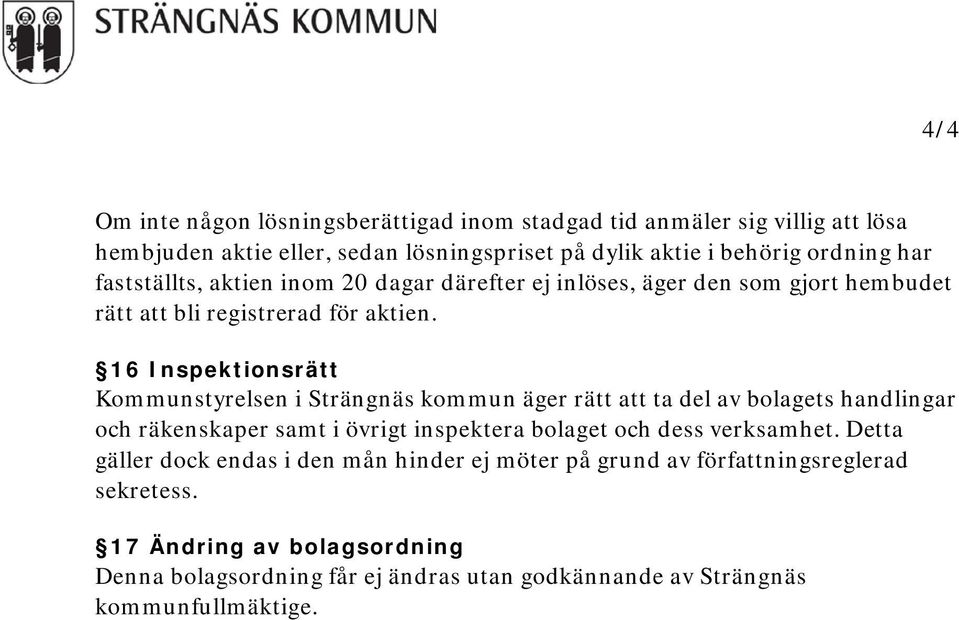 16 Inspektionsrätt Kommunstyrelsen i Strängnäs kommun äger rätt att ta del av bolagets handlingar och räkenskaper samt i övrigt inspektera bolaget och dess