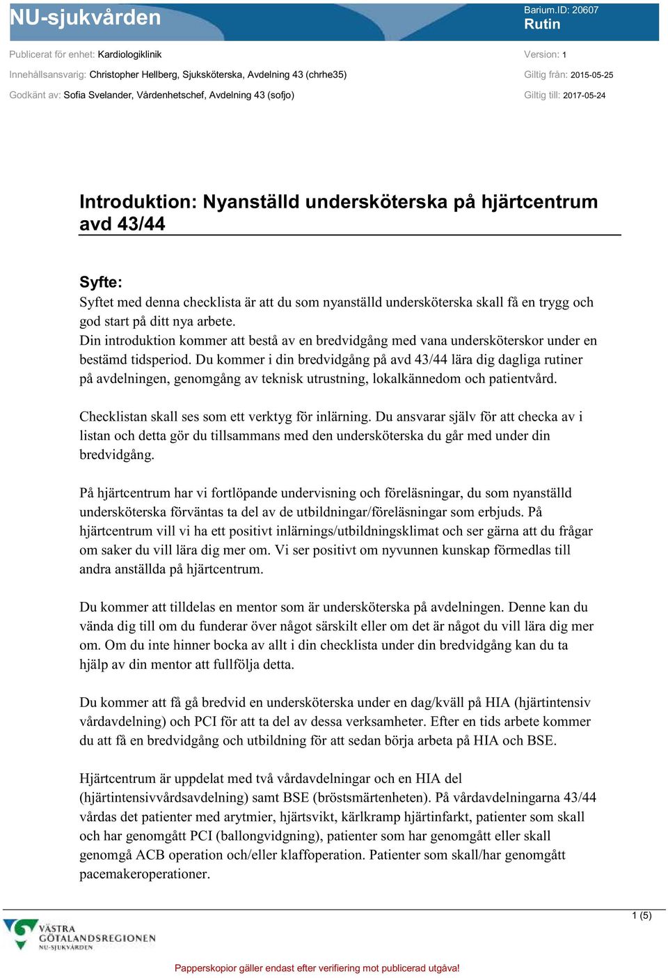 trygg och god start på ditt nya arbete. Din introduktion kommer att bestå av en bredvidgång med vana undersköterskor under en bestämd tidsperiod.