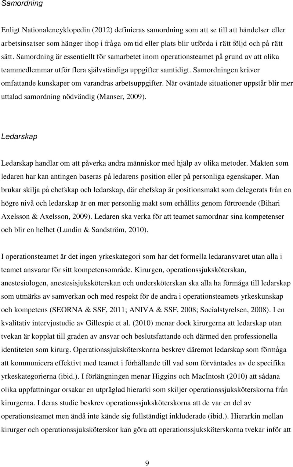 Samordningen kräver omfattande kunskaper om varandras arbetsuppgifter. När oväntade situationer uppstår blir mer uttalad samordning nödvändig (Manser, 2009).