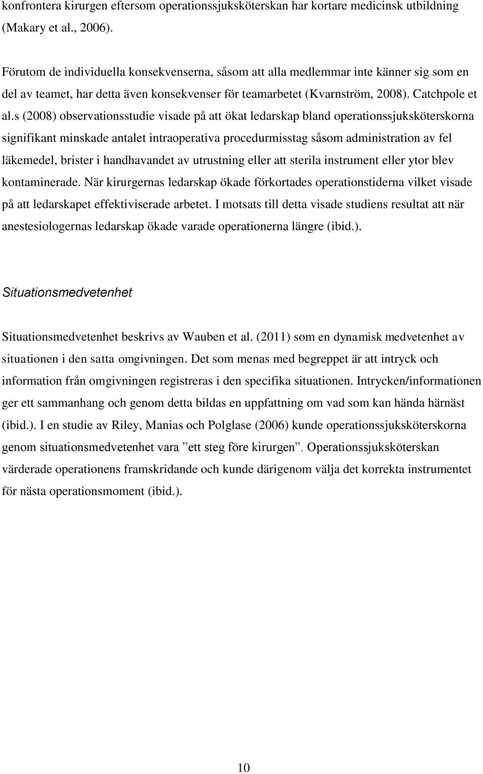 s (2008) observationsstudie visade på att ökat ledarskap bland operationssjuksköterskorna signifikant minskade antalet intraoperativa procedurmisstag såsom administration av fel läkemedel, brister i