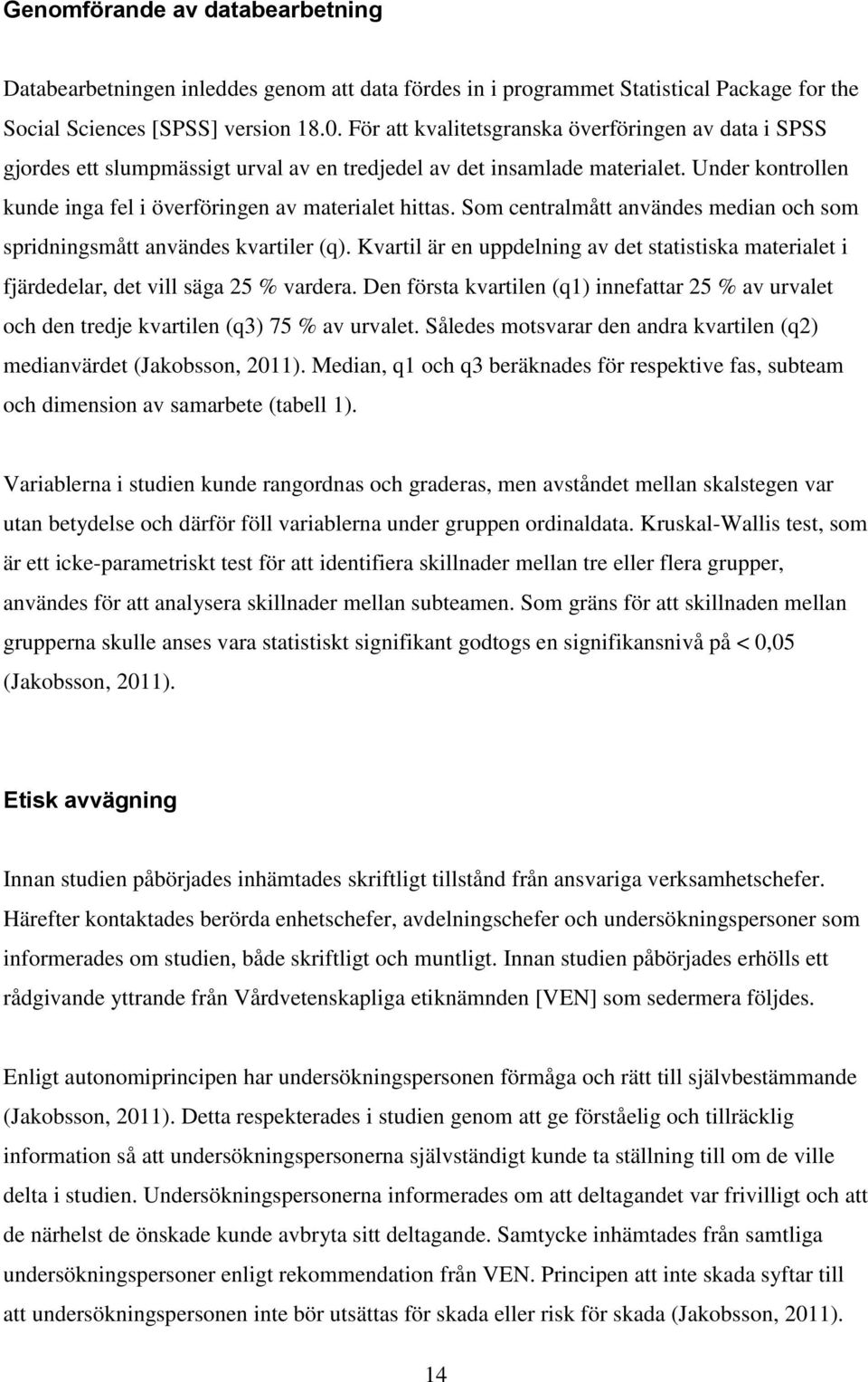 Som centralmått användes median och som spridningsmått användes kvartiler (q). Kvartil är en uppdelning av det statistiska materialet i fjärdedelar, det vill säga 25 % vardera.