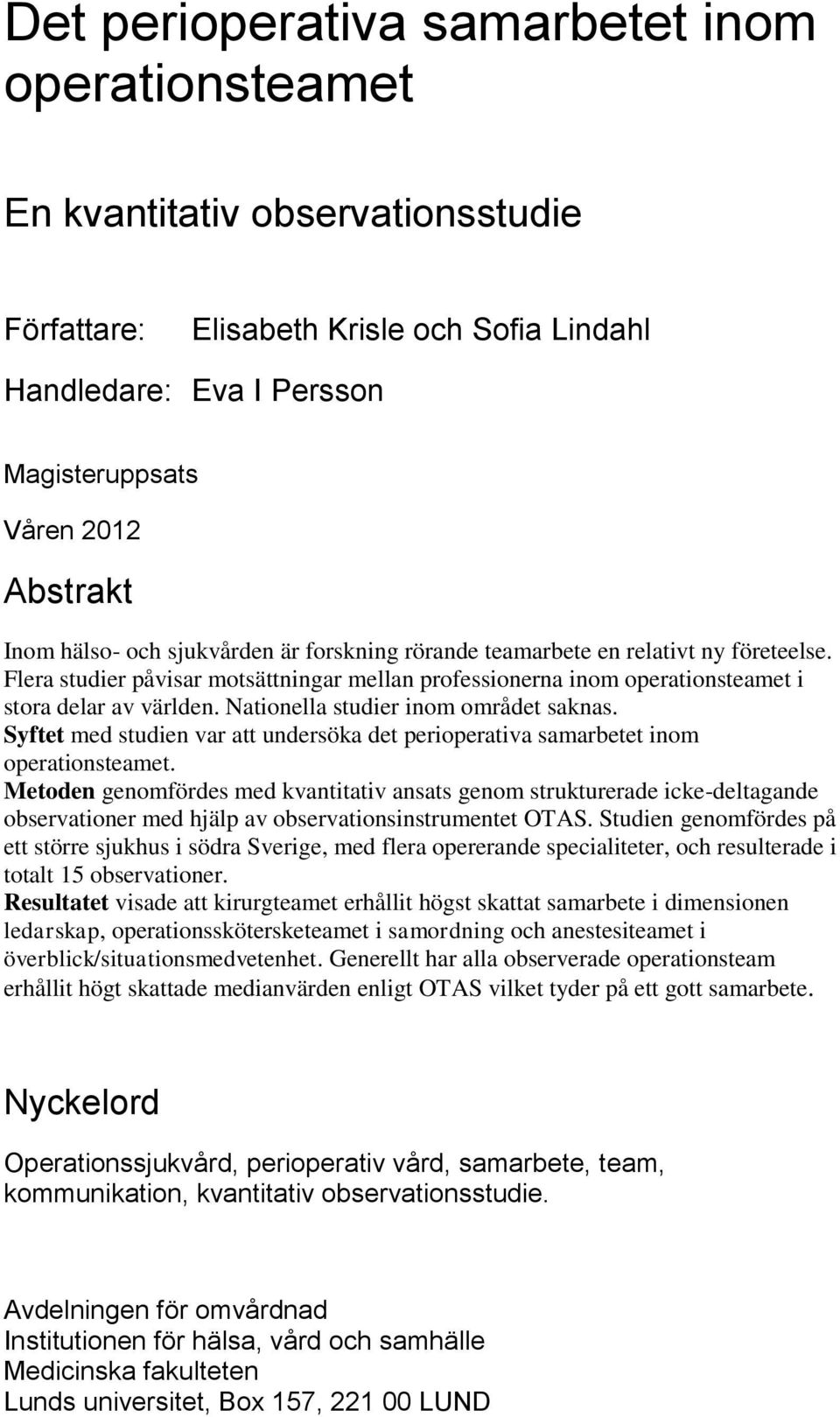 Nationella studier inom området saknas. Syftet med studien var att undersöka det perioperativa samarbetet inom operationsteamet.