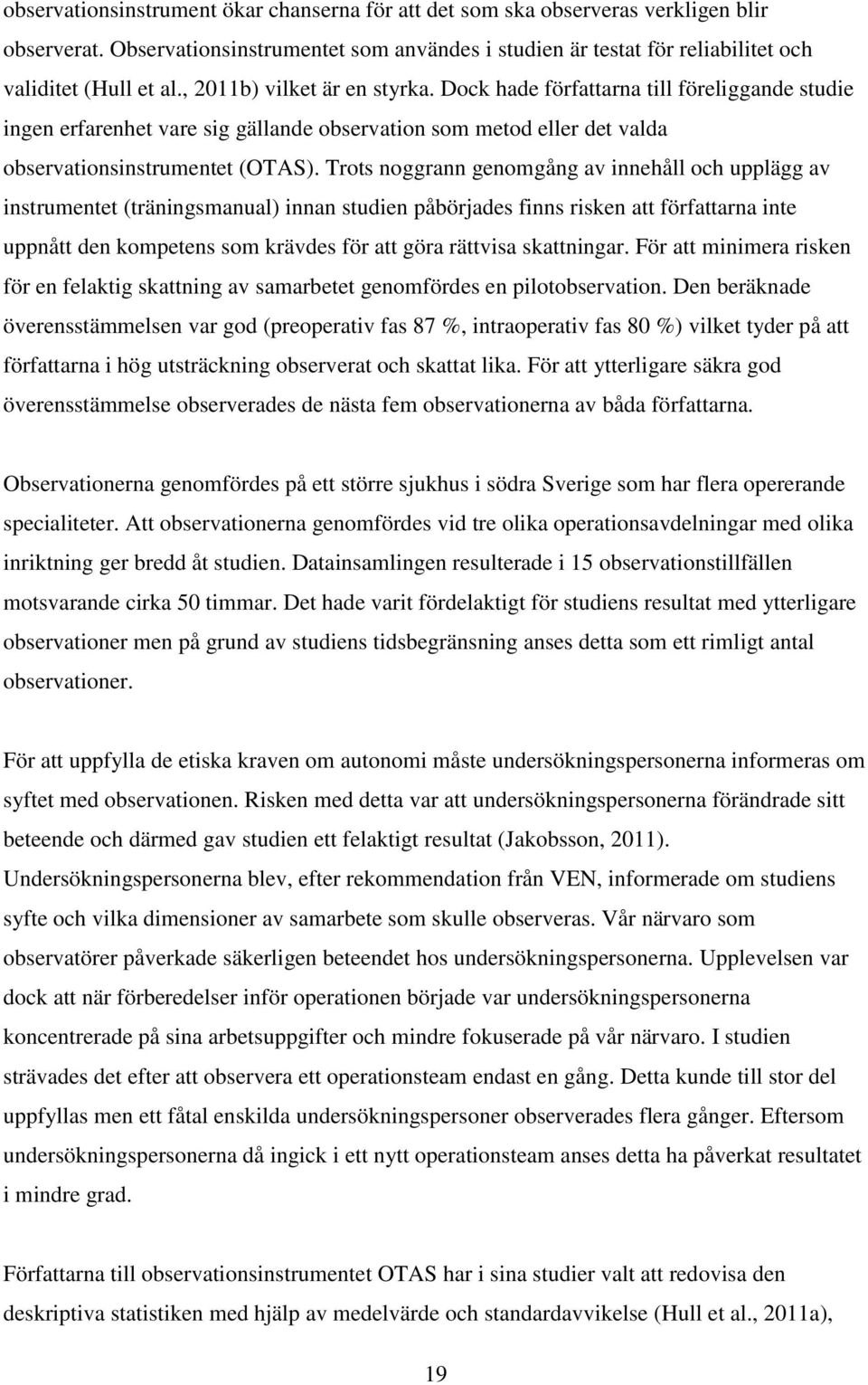 Trots noggrann genomgång av innehåll och upplägg av instrumentet (träningsmanual) innan studien påbörjades finns risken att författarna inte uppnått den kompetens som krävdes för att göra rättvisa