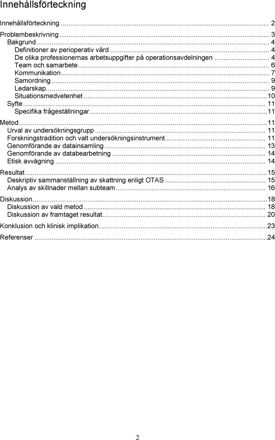 .. 11 Forskningstradition och valt undersökningsinstrument... 11 Genomförande av datainsamling... 13 Genomförande av databearbetning... 14 Etisk avvägning... 14 Resultat.